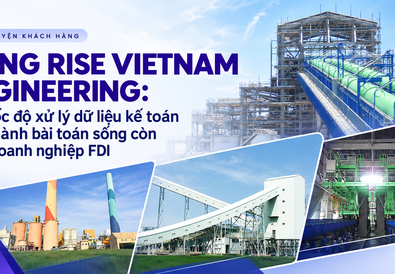 HSING RISE VIETNAM ENGINEERING: Khi tốc độ xử lý dữ liệu kế toán trở thành bài toán sống còn cho doanh nghiệp FDI