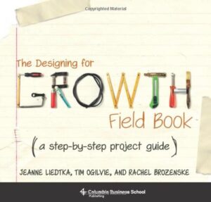 The Design for Growth by Jeanne Liedtka, Tim Ogilvie & Rachel Brozenske