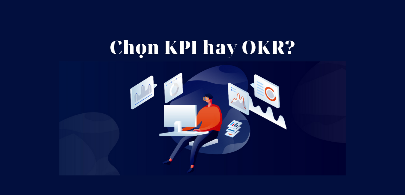 OKR và KPI - đâu là lựa chọn tốt nhất cho doanh nghiệp?