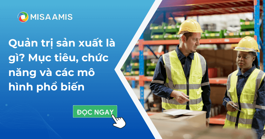 Quản trị sản xuất là gì? Mục tiêu, chức năng và các mô hình phổ biến