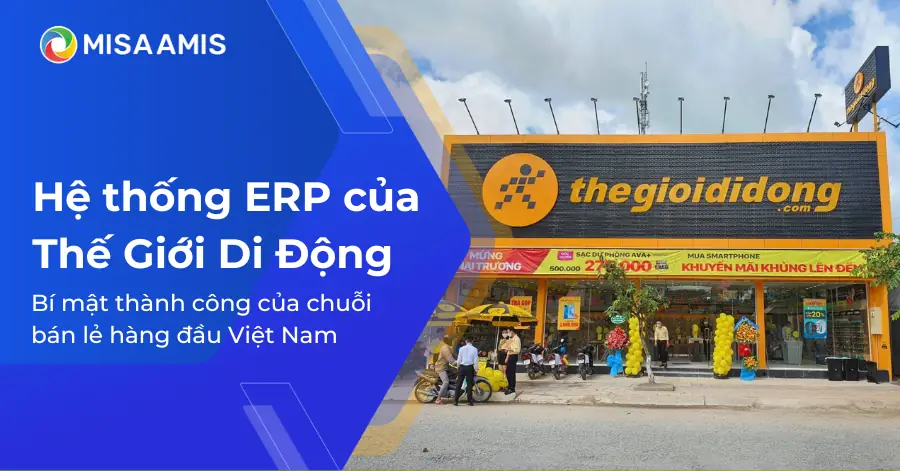 Hệ thống ERP của thegioididong – Bí mật thành công của chuỗi bán lẻ hàng đầu Việt Nam 