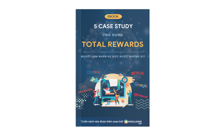 Tổng hợp 5 Case study Total Rewards - Người làm nhân sự học được gì?