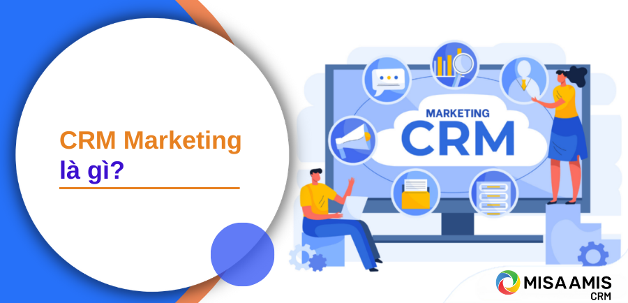 CRM Marketing là gì và những lợi ích khi áp dụng CRM Marketing