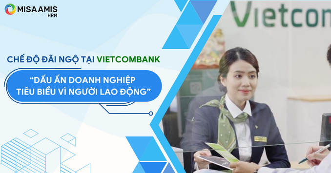 Chế độ đãi ngộ tại Vietcombank - “Dấu ấn doanh nghiệp tiêu biểu vì người lao động”