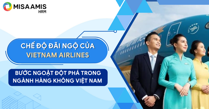 Chế độ đãi ngộ của Vietnam Airlines - Bước ngoặt đột phá trong ngành hàng không Việt Nam