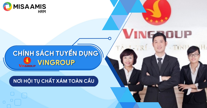 Chính sách tuyển dụng của Vingroup - Nơi hội tụ chất xám toàn cầu