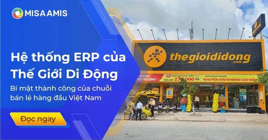 Hệ thống ERP của thegioididong – Bí mật thành công của chuỗi bán lẻ hàng đầu Việt Nam